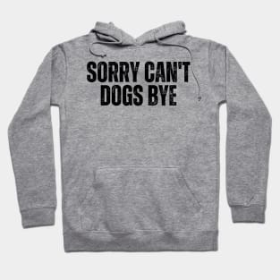 Sorry Can't Dogs Bye Hoodie